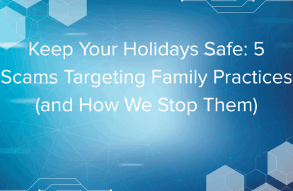 Keep Your Holidays Safe: 5 Scams Targeting Family Practices (and How We Stop Them) - CloudSmart IT Blog